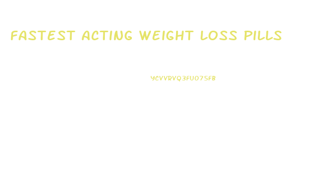 Fastest Acting Weight Loss Pills