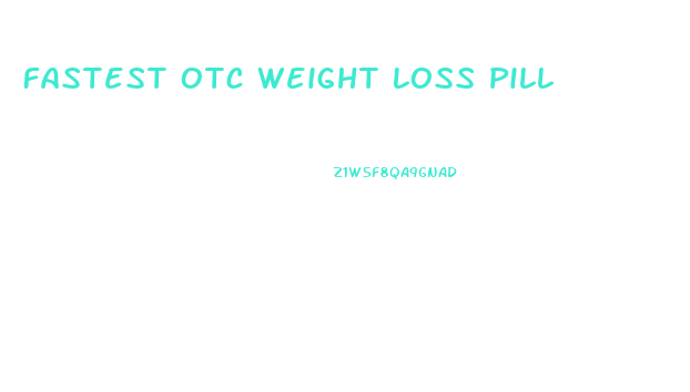 Fastest Otc Weight Loss Pill