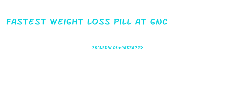 Fastest Weight Loss Pill At Gnc