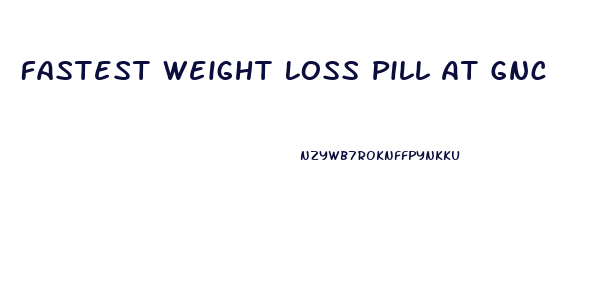 Fastest Weight Loss Pill At Gnc