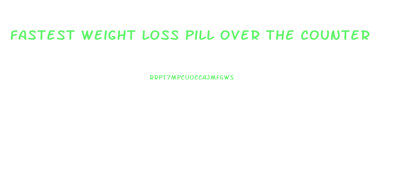 Fastest Weight Loss Pill Over The Counter