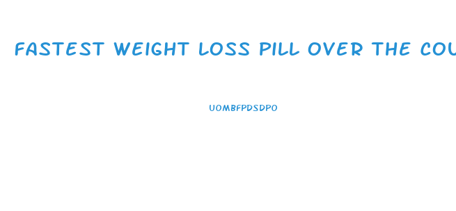 Fastest Weight Loss Pill Over The Counter