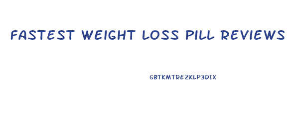 Fastest Weight Loss Pill Reviews