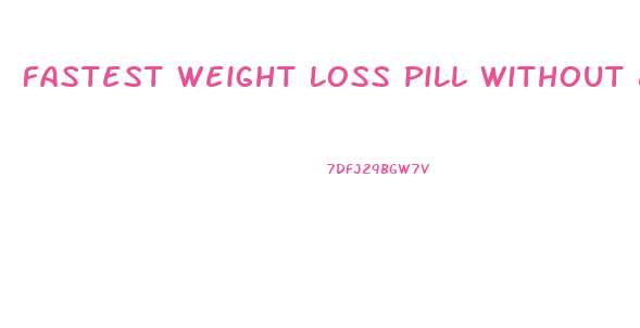 Fastest Weight Loss Pill Without Exercise