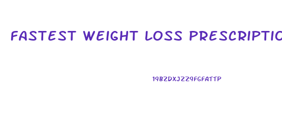 Fastest Weight Loss Prescription Pill