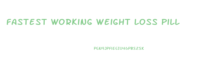 Fastest Working Weight Loss Pill