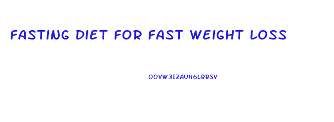 Fasting Diet For Fast Weight Loss