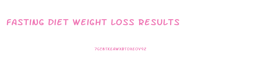 Fasting Diet Weight Loss Results