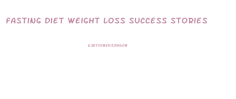 Fasting Diet Weight Loss Success Stories