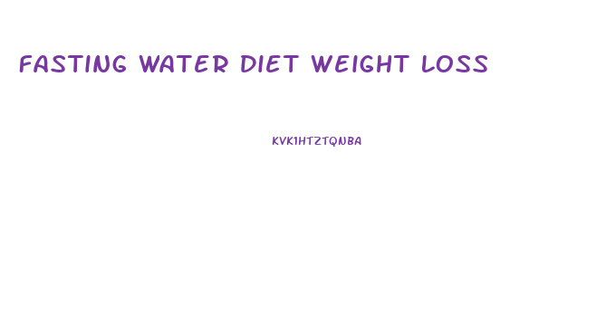 Fasting Water Diet Weight Loss