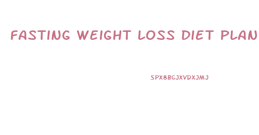 Fasting Weight Loss Diet Plan