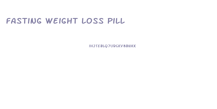 Fasting Weight Loss Pill