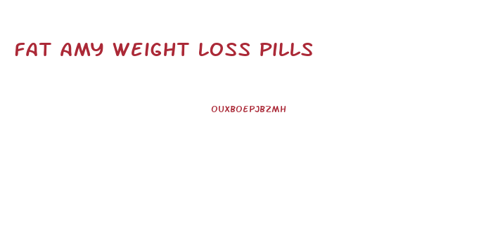 Fat Amy Weight Loss Pills