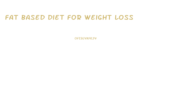 Fat Based Diet For Weight Loss