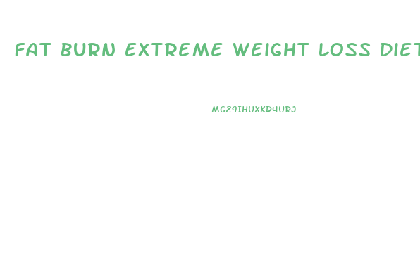 Fat Burn Extreme Weight Loss Diet Pills