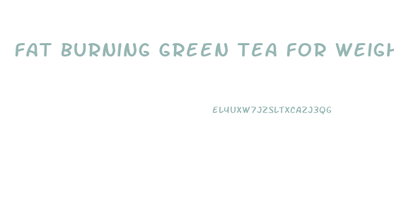 Fat Burning Green Tea For Weight Loss Pills