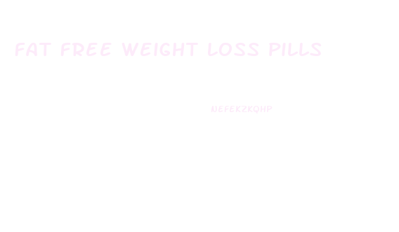 Fat Free Weight Loss Pills