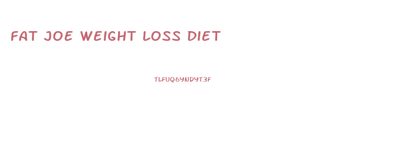 Fat Joe Weight Loss Diet
