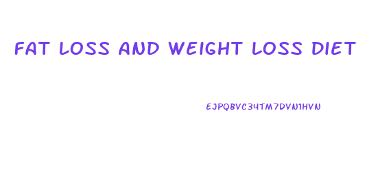 Fat Loss And Weight Loss Diet