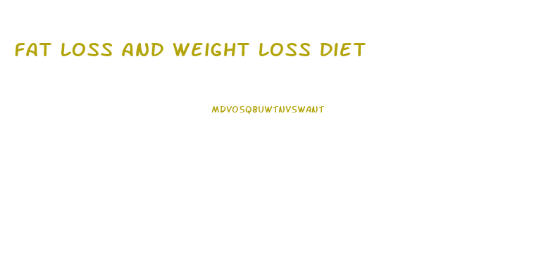 Fat Loss And Weight Loss Diet