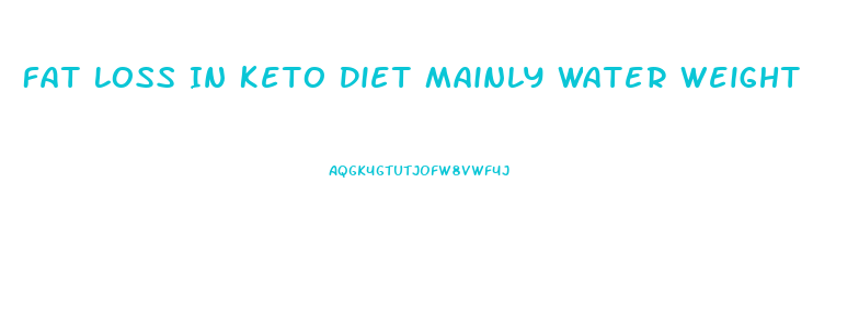 Fat Loss In Keto Diet Mainly Water Weight