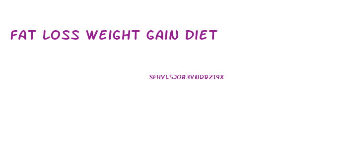 Fat Loss Weight Gain Diet