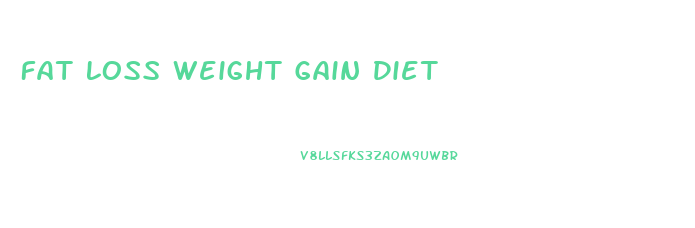 Fat Loss Weight Gain Diet