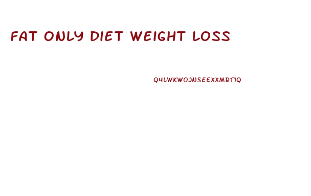 Fat Only Diet Weight Loss