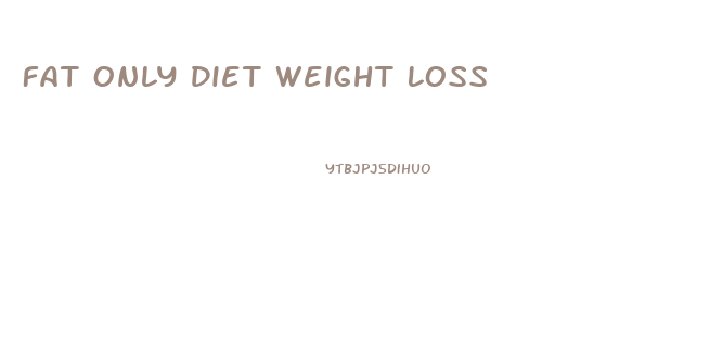 Fat Only Diet Weight Loss