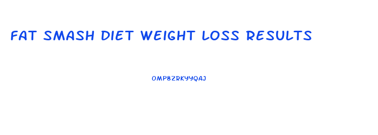 Fat Smash Diet Weight Loss Results