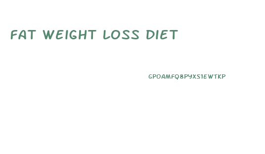 Fat Weight Loss Diet