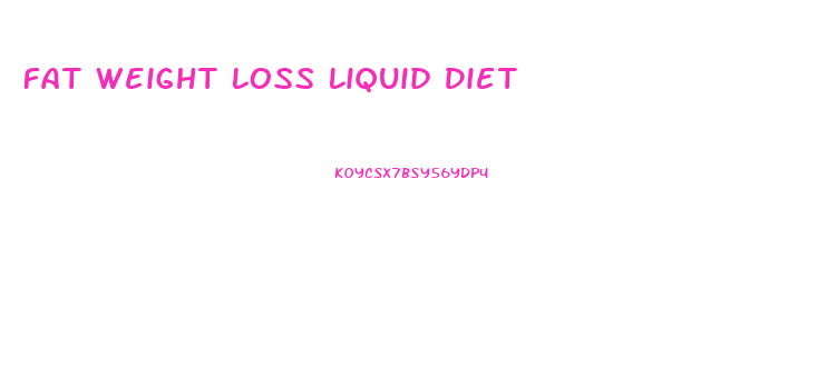 Fat Weight Loss Liquid Diet