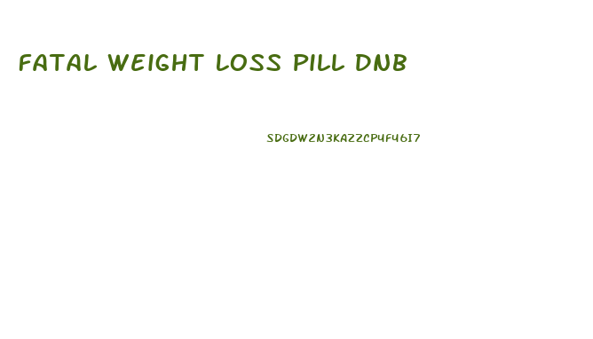 Fatal Weight Loss Pill Dnb