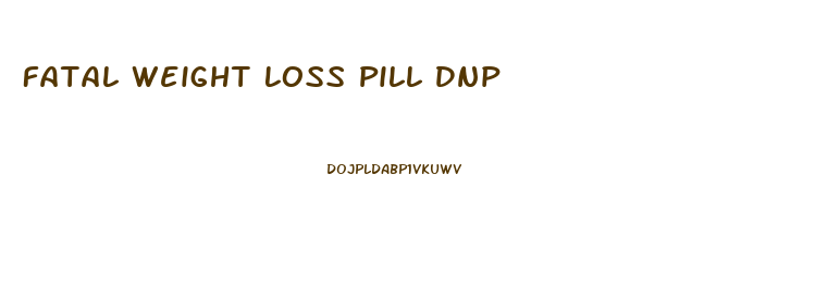 Fatal Weight Loss Pill Dnp