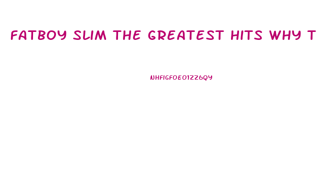 Fatboy Slim The Greatest Hits Why Try Harder