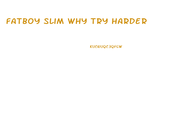 Fatboy Slim Why Try Harder