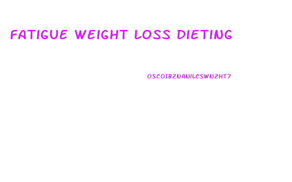 Fatigue Weight Loss Dieting