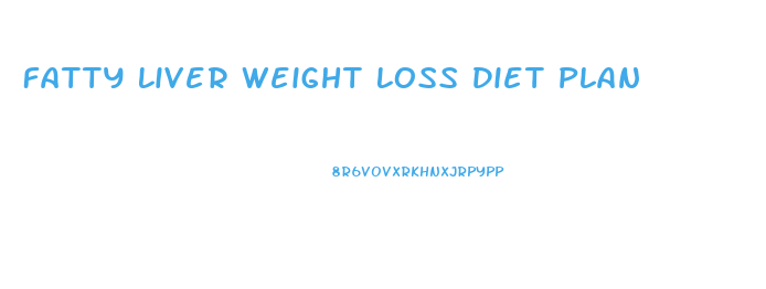 Fatty Liver Weight Loss Diet Plan