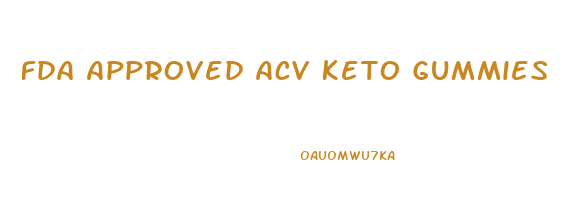 Fda Approved Acv Keto Gummies