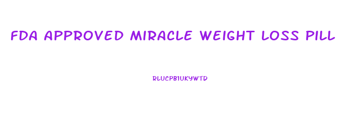 Fda Approved Miracle Weight Loss Pill