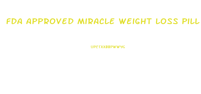 Fda Approved Miracle Weight Loss Pill