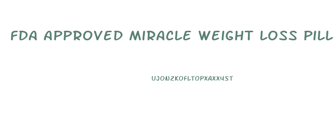 Fda Approved Miracle Weight Loss Pill