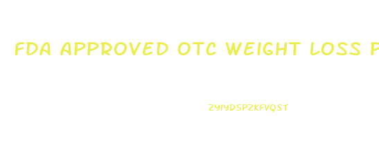 Fda Approved Otc Weight Loss Pills