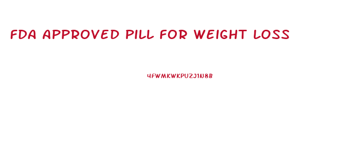 Fda Approved Pill For Weight Loss