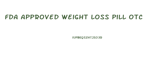Fda Approved Weight Loss Pill Otc