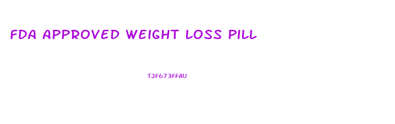 Fda Approved Weight Loss Pill