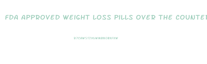 Fda Approved Weight Loss Pills Over The Counter