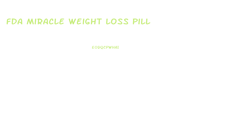 Fda Miracle Weight Loss Pill