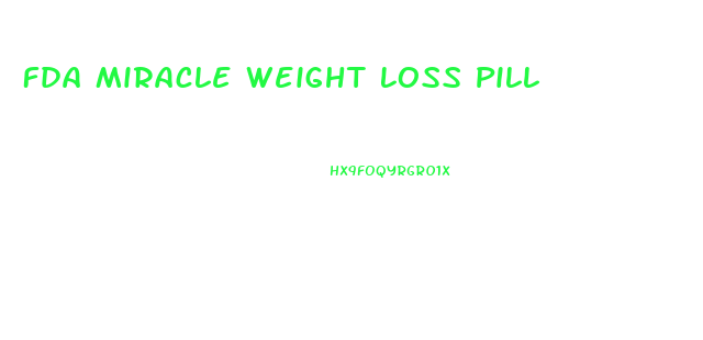 Fda Miracle Weight Loss Pill