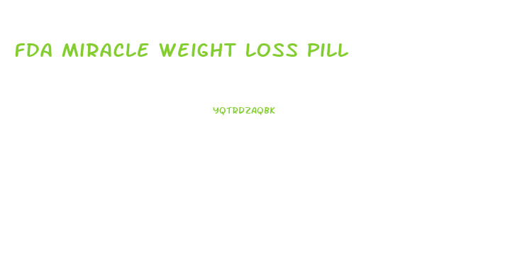 Fda Miracle Weight Loss Pill